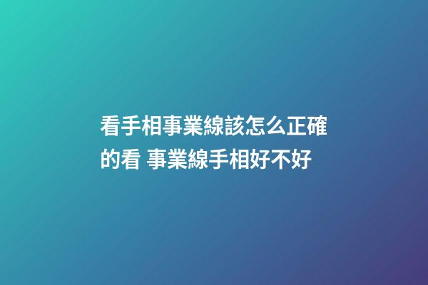 看手相事業線該怎么正確的看 事業線手相好不好